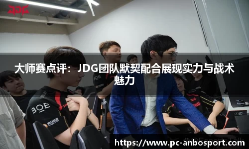 大师赛点评：JDG团队默契配合展现实力与战术魅力
