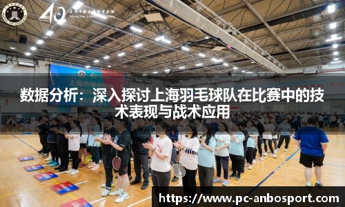 数据分析：深入探讨上海羽毛球队在比赛中的技术表现与战术应用