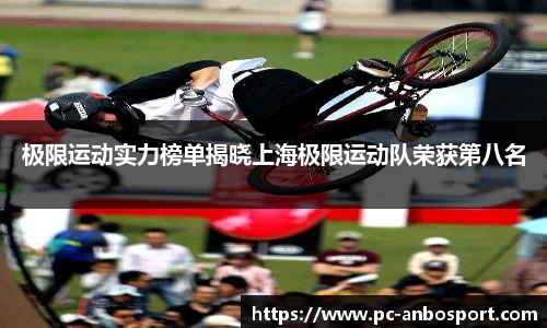 极限运动实力榜单揭晓上海极限运动队荣获第八名