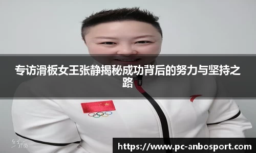 专访滑板女王张静揭秘成功背后的努力与坚持之路