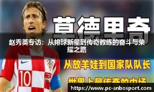赵秀英专访：从排球新星到传奇教练的奋斗与荣耀之路