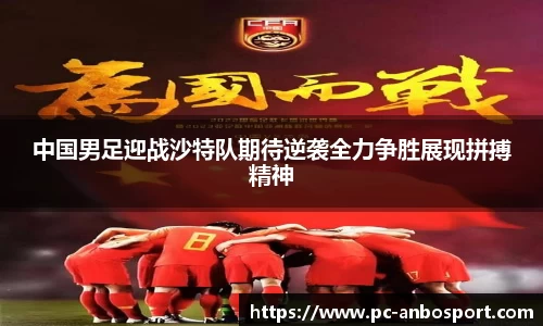 中国男足迎战沙特队期待逆袭全力争胜展现拼搏精神